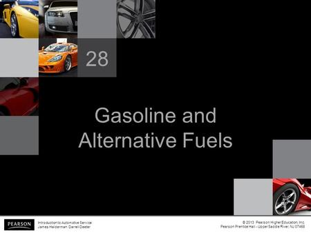 Gasoline and Alternative Fuels 28 Introduction to Automotive Service James Halderman Darrell Deeter © 2013 Pearson Higher Education, Inc. Pearson Prentice.