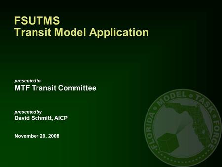 Presented to MTF Transit Committee presented by David Schmitt, AICP November 20, 2008 FSUTMS Transit Model Application.