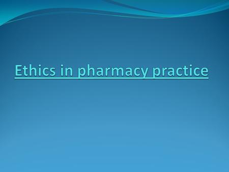 Ethics in pharmacy practice