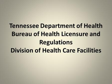 Tennessee Department of Health Bureau of Health Licensure and Regulations Division of Health Care Facilities.