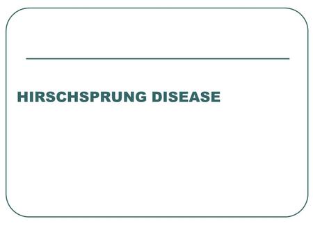 HIRSCHSPRUNG DISEASE. definitions Congenital megacolon HD is characterized by the absence of myenteric and submucosal ganglion cells in the distal alimentary.