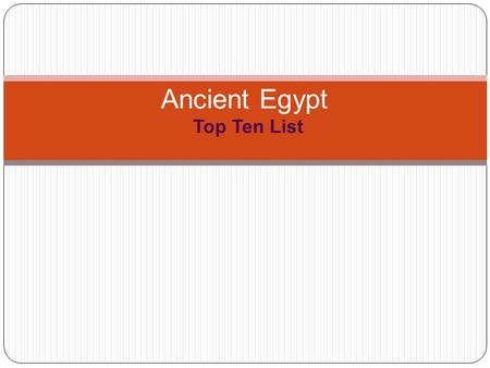 Top Ten List Ancient Egypt. ▪ 10.Egypt, where in the Sahara is Egypt? ▸ (Lower is up and Upper is down)