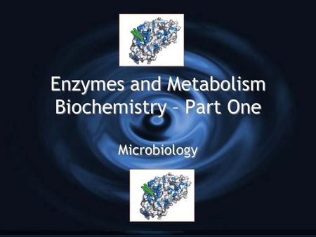 Enzymes and Metabolism Biochemistry – Part One Microbiology.