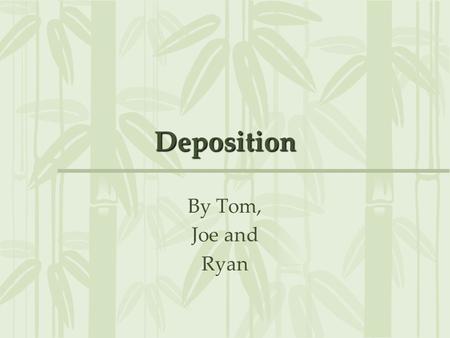 Deposition By Tom, Joe and Ryan. Deposition Deposition is the release of the particles that a river is carry due to a decrease in the velocity of the.