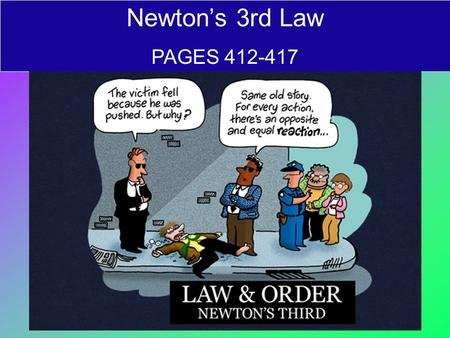 Newton’s 3rd Law PAGES 412-417. Newton’s 3rd law of motion: Forces always occur in pairs For every action force…there is an equal and opposite reaction.