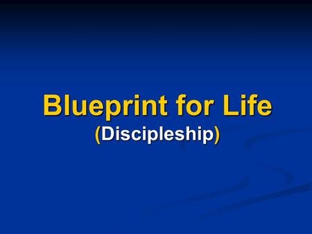 Blueprint for Life (Discipleship). Blueprint for Life Overview 26 Weeks (2 Sessions per year) 26 Weeks (2 Sessions per year) 21 Lessons, 4 Review Weeks,