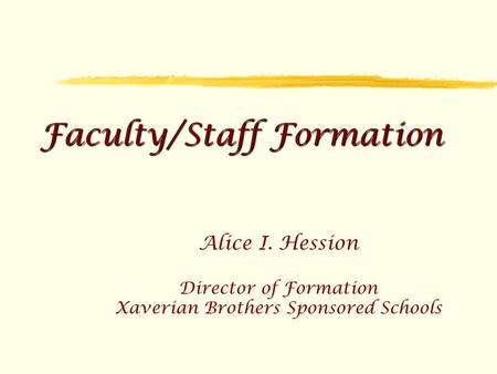 Faculty/Staff Formation Alice I. Hession Director of Formation Xaverian Brothers Sponsored Schools.