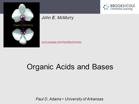 John E. McMurry www.cengage.com/chemistry/mcmurry Paul D. Adams University of Arkansas Organic Acids and Bases.