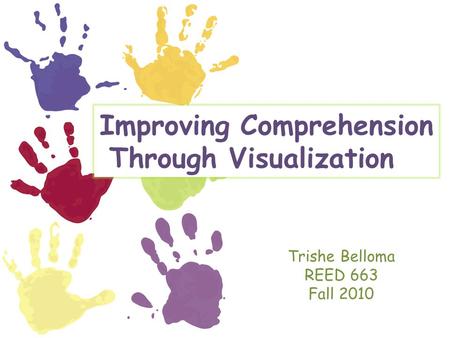 Improving Comprehension Through Visualization Trishe Belloma REED 663 Fall 2010.