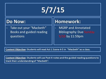 5/7/15 Do Now: -Take out your “Macbeth” Books and guided reading questions Homework: -MGRP and Annotated Bibliography Due Sunday 5/10 by 11:59pm Content.