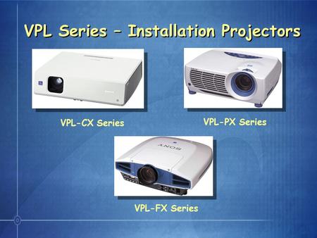 VPL Series – Installation Projectors VPL-CX Series VPL-PX Series VPL-FX Series.