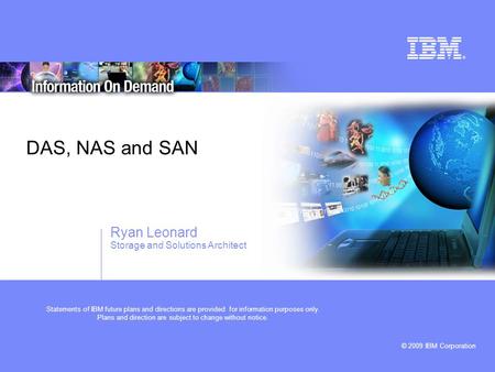 © 2009 IBM Corporation Statements of IBM future plans and directions are provided for information purposes only. Plans and direction are subject to change.