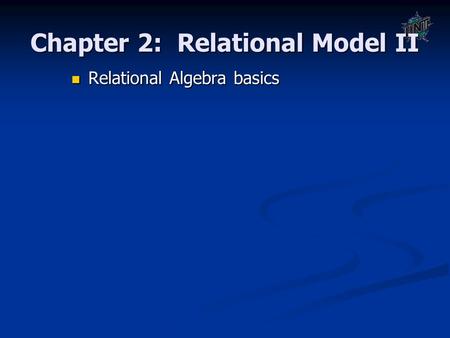 Chapter 2: Relational Model II Relational Algebra basics Relational Algebra basics.