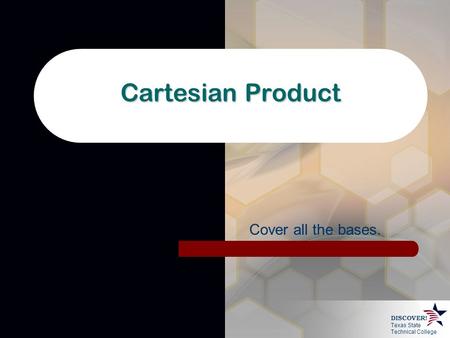 Texas State Technical College DISCOVER! Cartesian Product Cover all the bases.