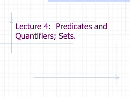 Lecture 4: Predicates and Quantifiers; Sets.