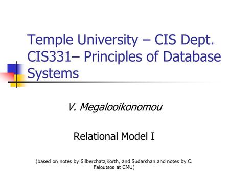 Temple University – CIS Dept. CIS331– Principles of Database Systems V. Megalooikonomou Relational Model I (based on notes by Silberchatz,Korth, and Sudarshan.