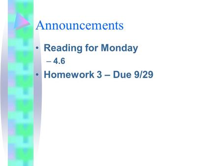 Announcements Reading for Monday –4.6 Homework 3 – Due 9/29.