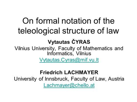 On formal notation of the teleological structure of law Vytautas ČYRAS Vilnius University, Faculty of Mathematics and Informatics, Vilnius