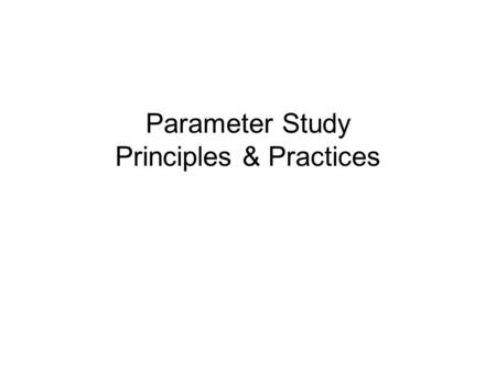 Parameter Study Principles & Practices. What is Parameter Study? Parameter study is the application of a single algorithm over a set of independent inputs: