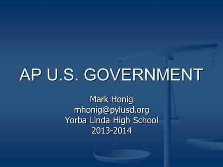 AP U.S. GOVERNMENT Mark Honig Yorba Linda High School 2013-2014.