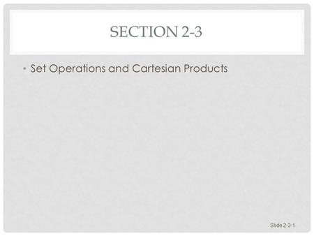 SECTION 2-3 Set Operations and Cartesian Products Slide 2-3-1.