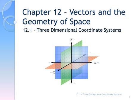 Chapter 12 – Vectors and the Geometry of Space 12.1 – Three Dimensional Coordinate Systems 1.