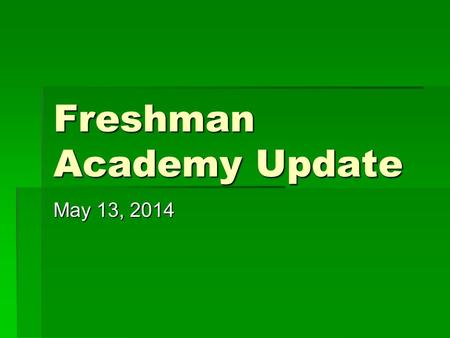 Freshman Academy Update May 13, 2014. Freshman Academy Retention Rates  Retention rates are significantly down in all high schools.  Credit recovery.