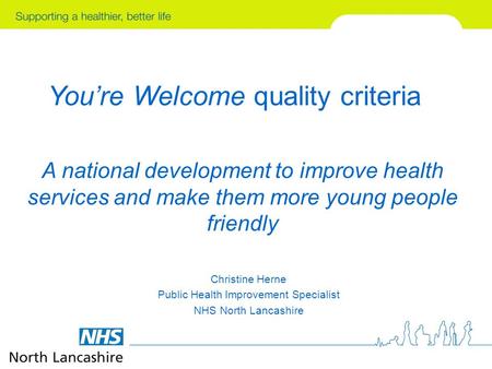 Title A national development to improve health services and make them more young people friendly Christine Herne Public Health Improvement Specialist NHS.