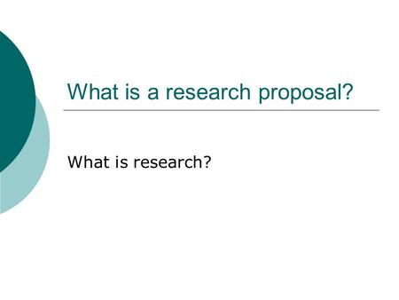 What is a research proposal? What is research?. University research is scholars working on problems that are  collective  systematic  global.