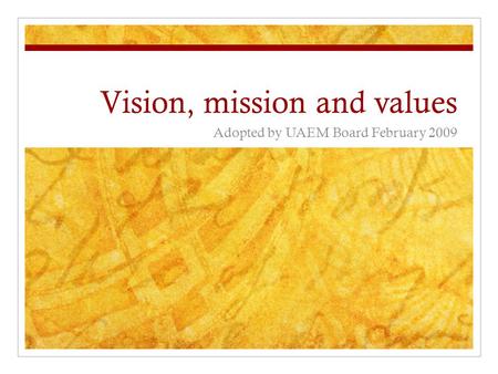 Vision, mission and values Adopted by UAEM Board February 2009.