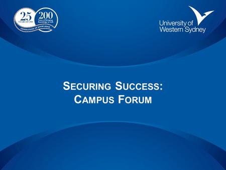 S ECURING S UCCESS : C AMPUS F ORUM. Mission, Values and Vision Mission and Values The University’s current mission is: To be a university of international.