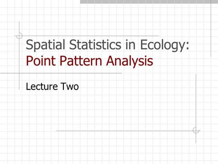 Spatial Statistics in Ecology: Point Pattern Analysis Lecture Two.