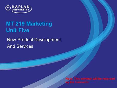 MT 219 Marketing Unit Five New Product Development And Services Note: This seminar will be recorded by the instructor.