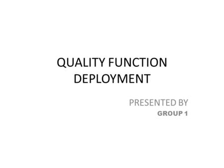 PRESENTED BY GROUP 1 QUALITY FUNCTION DEPLOYMENT.