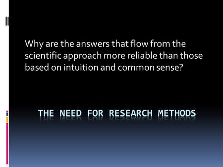 Why are the answers that flow from the scientific approach more reliable than those based on intuition and common sense?