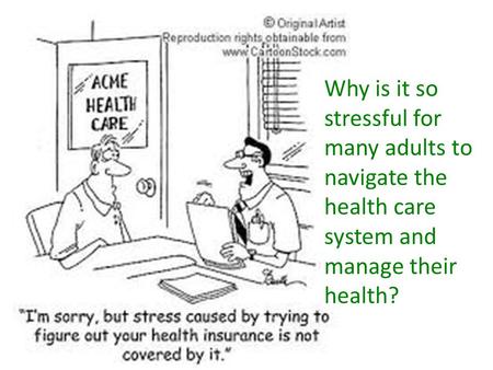 Why is it so stressful for many adults to navigate the health care system and manage their health?