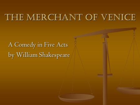 The Merchant of venice A Comedy in Five Acts A Comedy in Five Acts by William Shakespeare by William Shakespeare.