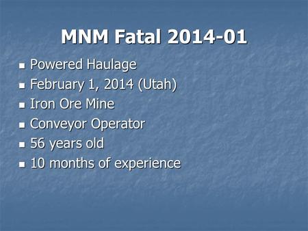 MNM Fatal 2014-01 Powered Haulage Powered Haulage February 1, 2014 (Utah) February 1, 2014 (Utah) Iron Ore Mine Iron Ore Mine Conveyor Operator Conveyor.