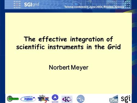 Terena conference, June 2004, Rhodes, Greece Norbert Meyer The effective integration of scientific instruments in the Grid.