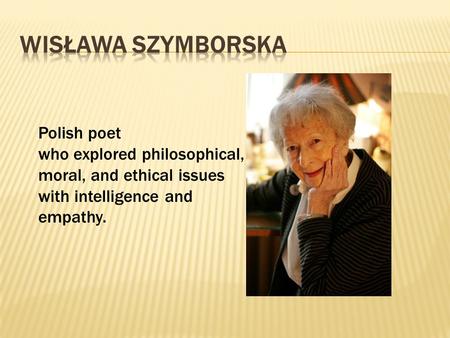 Polish poet who explored philosophical, moral, and ethical issues with intelligence and empathy.