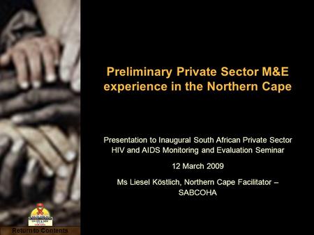 Return to Contents Preliminary Private Sector M&E experience in the Northern Cape Presentation to Inaugural South African Private Sector HIV and AIDS Monitoring.