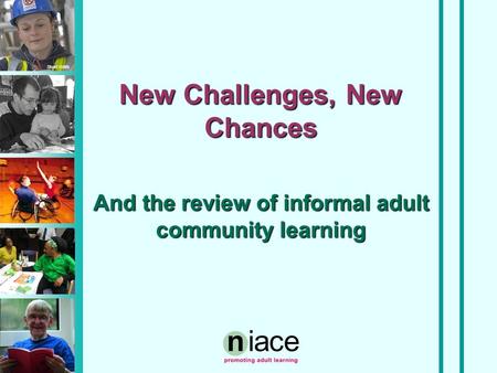 Stuart Hollis New Challenges, New Chances And the review of informal adult community learning.