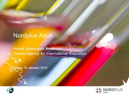 Nordplus Adult Henrik Neiiendam Andersen, Danish Agency for International Education Vilnius 19 January 2012.