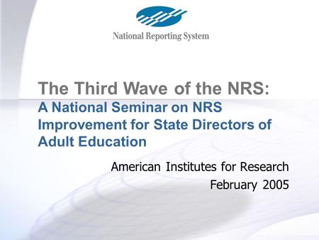 Objectives and Agenda The Third Wave of the NRS: A National Seminar on NRS Improvement for State Directors of Adult Education American Institutes for Research.