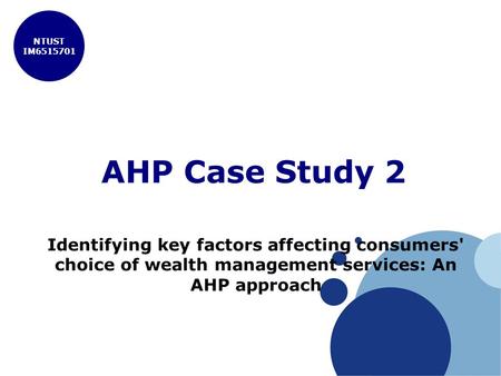 NTUST IM6515701 AHP Case Study 2 Identifying key factors affecting consumers' choice of wealth management services: An AHP approach.