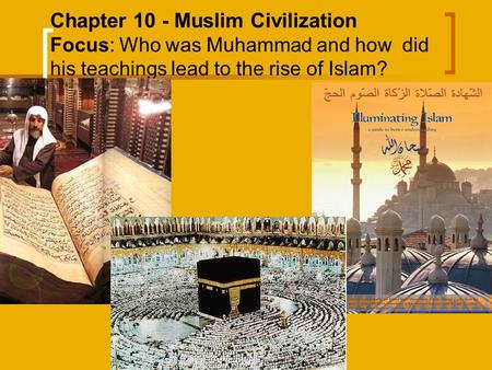 Chapter 10 - Muslim Civilization Focus: Who was Muhammad and how did his teachings lead to the rise of Islam?