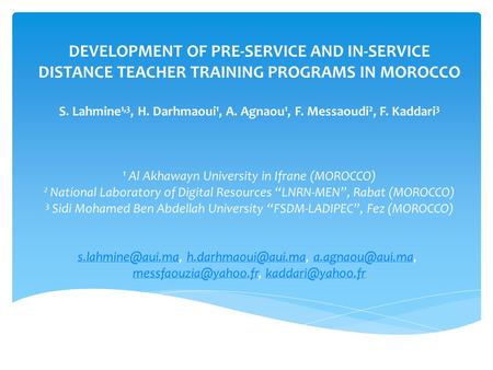 DEVELOPMENT OF PRE-SERVICE AND IN-SERVICE DISTANCE TEACHER TRAINING PROGRAMS IN MOROCCO S. Lahmine 1,3, H. Darhmaoui 1, A. Agnaou 1, F. Messaoudi 2, F.