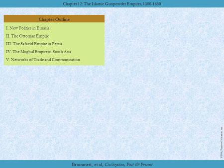 Chapter Outline Chapter 12: The Islamic Gunpowder Empires, 1300-1650 ©2006, Pearson Education, Inc. Brummett, et al, Civilization, Past & Present I. New.