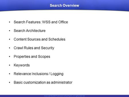 Copyright © 2006 Pilothouse Consulting Inc. All rights reserved. Search Overview Search Features: WSS and Office Search Architecture Content Sources and.