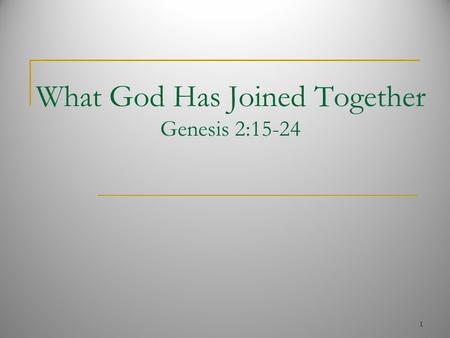 What God Has Joined Together Genesis 2:15-24 1. What God Has Joined Together A simple, well-defined topic A lot of emotionalism wrapped up in it though.